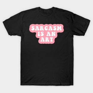 Sarcasm Is An Art T-Shirt